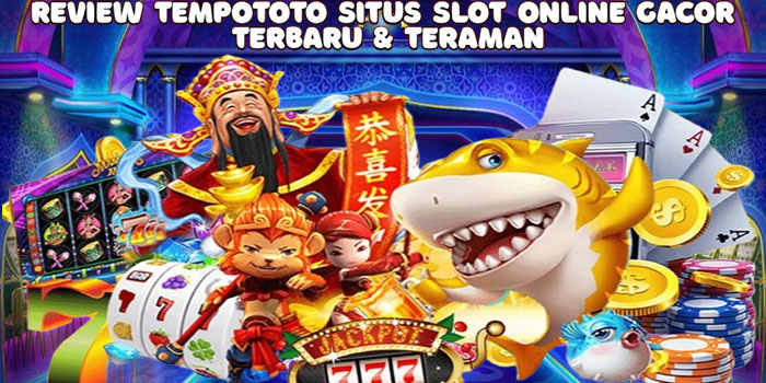 Review Tempototo Situs Slot Online Gacor Terbaru & Teraman