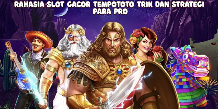 Rahasia Slot Gacor Tempototo Trik dan Strategi Para Pro