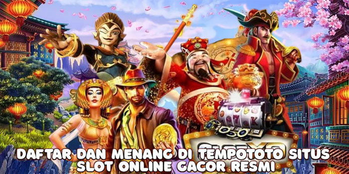 Daftar dan Menang di Tempototo Situs Slot Online Gacor Resmi